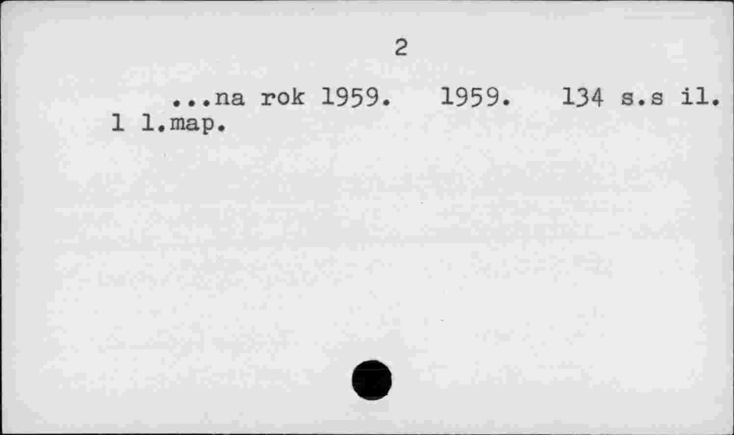 ﻿2
...na rok 1959.	1959.	134 s.s il.
1 l.map.